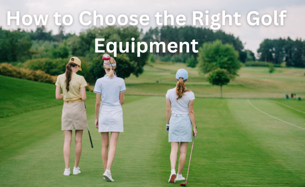 How to Choose the Right Golf Equipment