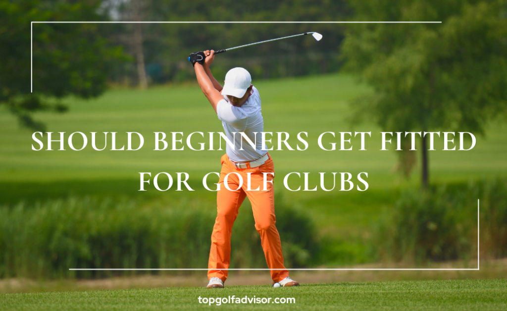 Should Beginners Get Fitted For Golf Clubs