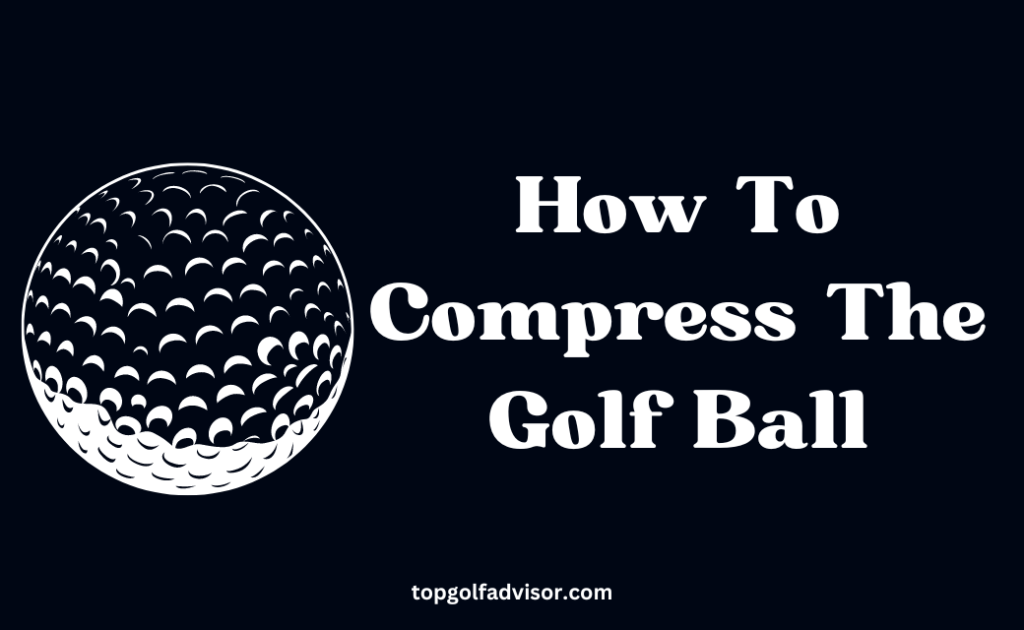 How To Compress The Golf Ball